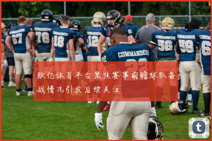 欧亿体育平台聚焦赛事前瞻球队备战情况引发后续关注