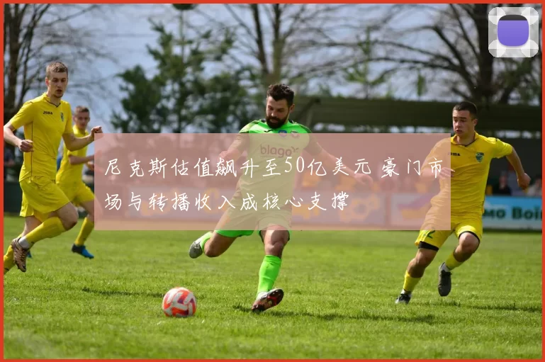 尼克斯估值飙升至50亿美元 豪门市场与转播收入成核心支撑