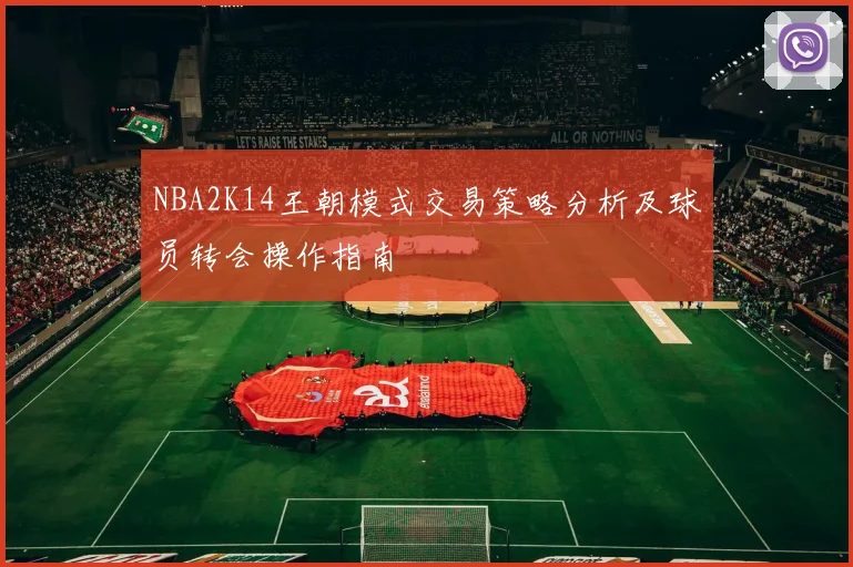 NBA2K14王朝模式交易策略分析及球员转会操作指南